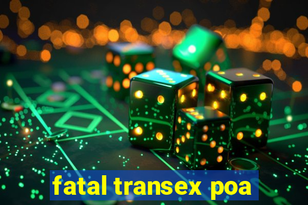 fatal transex poa